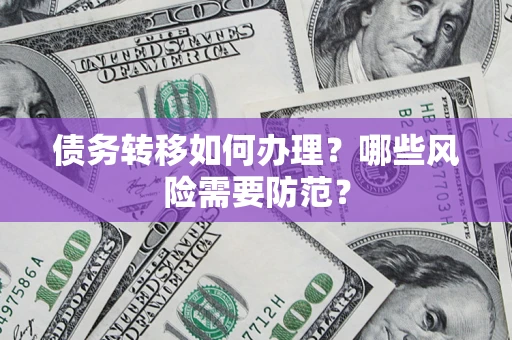 武汉债务转移如何办理？哪些风险需要防范？