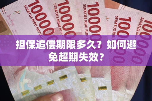 武汉担保追偿期限多久?如何避免超期失效? 武汉担保追偿期限多久?如何避免超期失效?