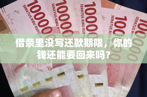 武汉借条里没写还款期限，你的钱还能要回来吗？