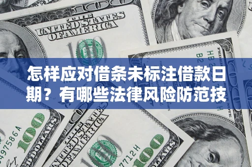 武汉怎样应对借条未标注借款日期？有哪些法律风险防范技巧？