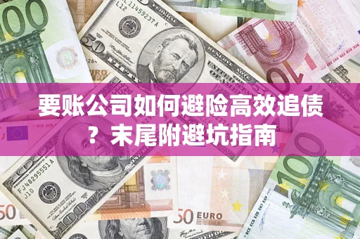 武汉要账公司如何避险高效追债？末尾附避坑指南