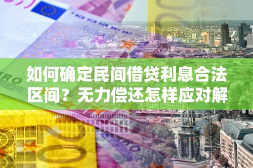 武汉如何确定民间借贷利息合法区间？无力偿还怎样应对解决法门？