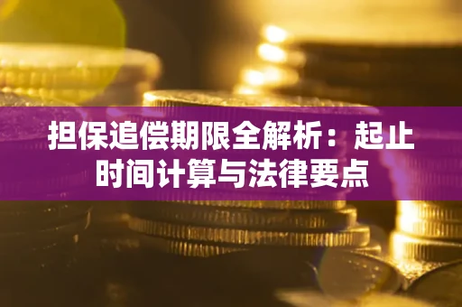 武汉担保追偿期限全解析：起止时间计算与法律要点