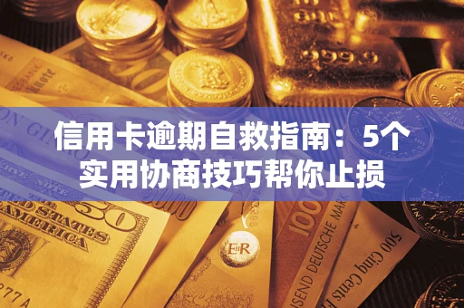 武汉信用卡逾期自救指南：5个实用协商技巧帮你止损