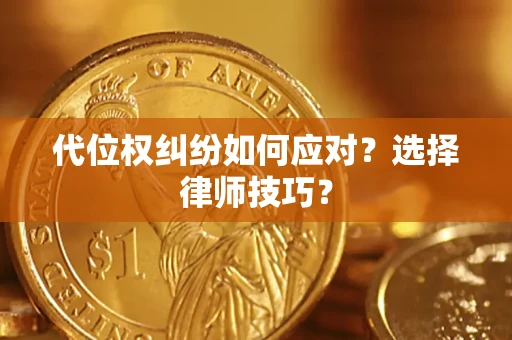 武汉代位权纠纷如何应对？选择律师技巧？