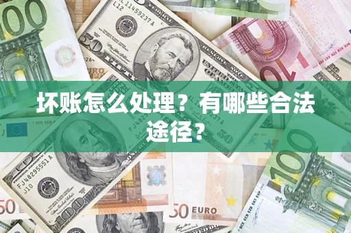 武汉坏账怎么处理？有哪些合法途径？