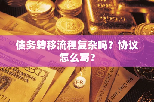 武汉债务转移流程复杂吗？协议怎么写？
