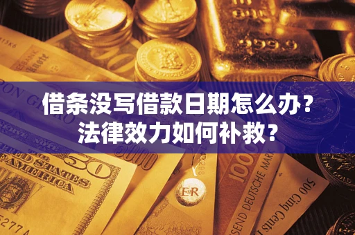 武汉借条没写借款日期怎么办?法律效力如何补救? 武汉借条没写借款日期怎么办?法律效力如何补救?