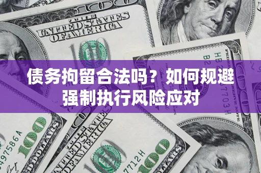 武汉债务拘留合法吗？如何规避强制执行风险应对