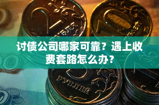 武汉讨债公司哪家可靠？遇上收费套路怎么办？