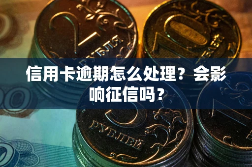武汉信用卡逾期怎么处理？会影响征信吗？