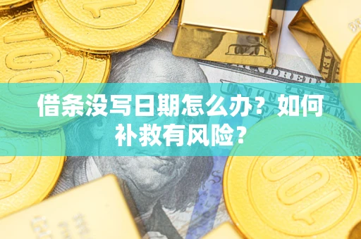 武汉借条没写日期怎么办？如何补救有风险？
