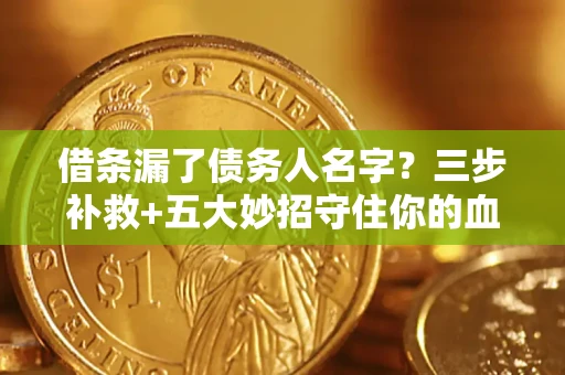 武汉借条漏了债务人名字？三步补救+五大妙招守住你的血汗钱