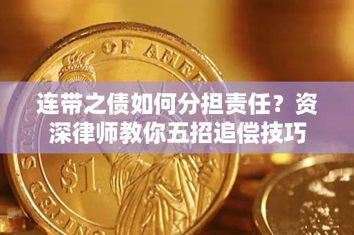 武汉连带之债如何分担责任？资深律师教你五招追偿技巧