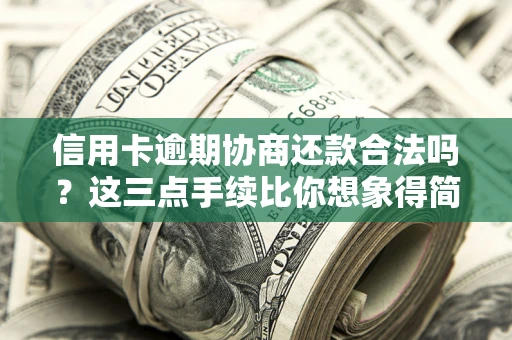 武汉信用卡逾期协商还款合法吗？这三点手续比你想象得简单