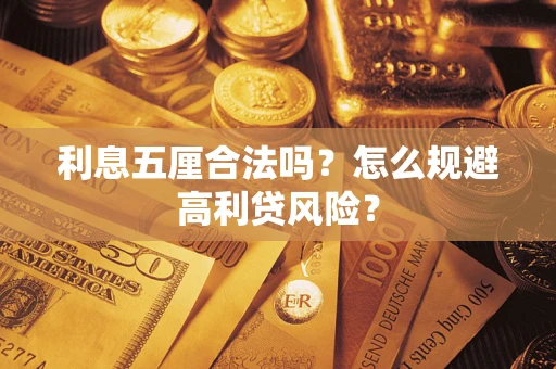 武汉利息五厘合法吗？怎么规避高利贷风险？