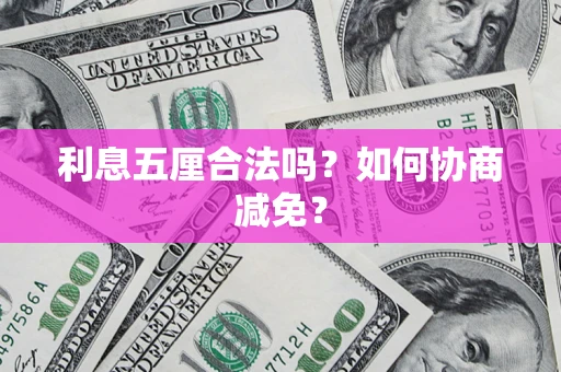 武汉利息五厘合法吗？如何协商减免？