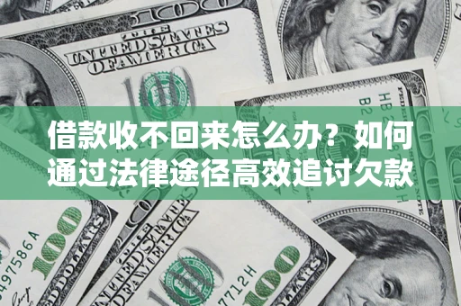武汉借款收不回来怎么办?如何通过法律途径高效追讨欠款? 武汉借款收不回来怎么办?如何通过法律途径高效追讨欠款?