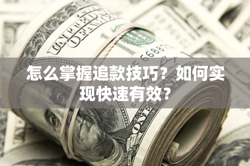 武汉怎么掌握追款技巧？如何实现快速有效？