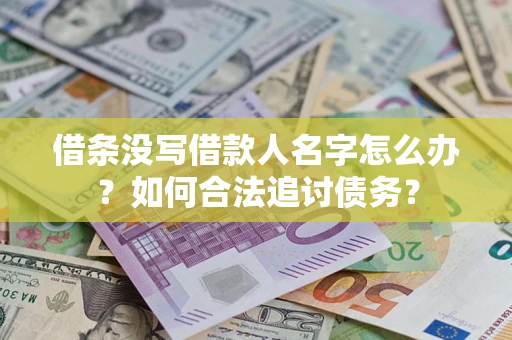 武汉借条没写借款人名字怎么办？如何合法追讨债务？