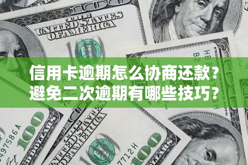 武汉信用卡逾期怎么协商还款？避免二次逾期有哪些技巧？