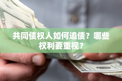 武汉共同债权人如何追债？哪些权利要重视？