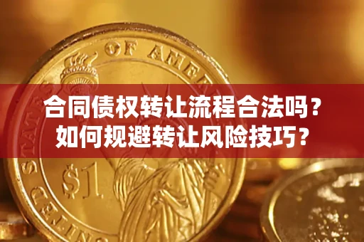 武汉合同债权转让流程合法吗？如何规避转让风险技巧？