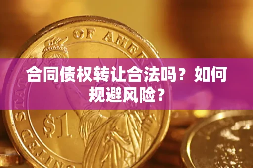 武汉合同债权转让合法吗？如何规避风险？