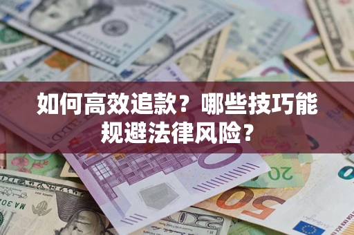 武汉如何高效追款？哪些技巧能规避法律风险？