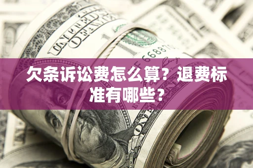 武汉欠条诉讼费怎么算？退费标准有哪些？