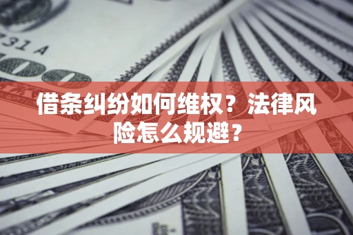 武汉借条纠纷如何维权？法律风险怎么规避？