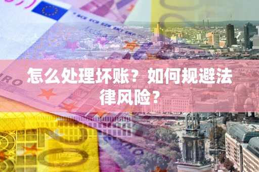 武汉怎么处理坏账？如何规避法律风险？