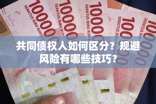 武汉共同债权人如何区分？规避风险有哪些技巧？