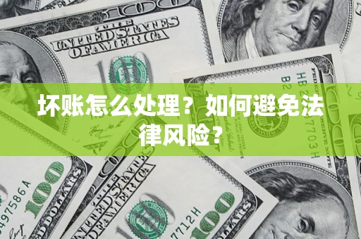 武汉坏账怎么处理？如何避免法律风险？