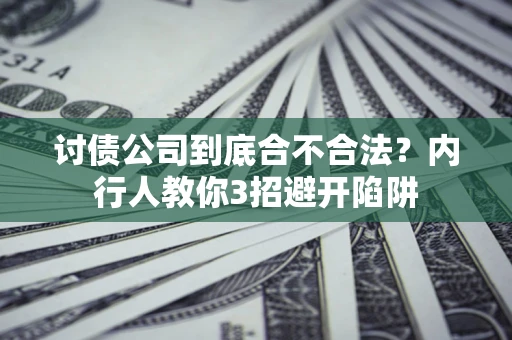 武汉讨债公司到底合不合法？内行人教你3招避开陷阱