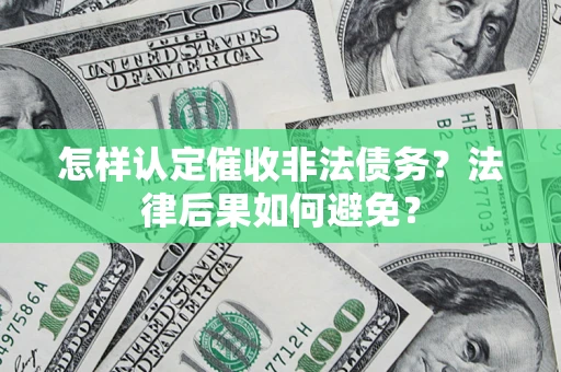 武汉怎样认定催收非法债务？法律后果如何避免？