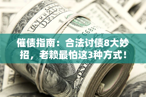 武汉催债指南：合法讨债8大妙招，老赖最怕这3种方式！