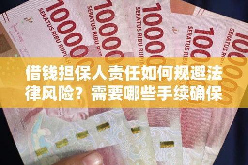 武汉借钱担保人责任如何规避法律风险？需要哪些手续确保安全？