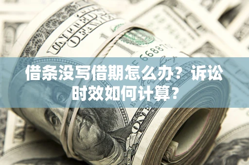 武汉借条没写借期怎么办？诉讼时效如何计算？