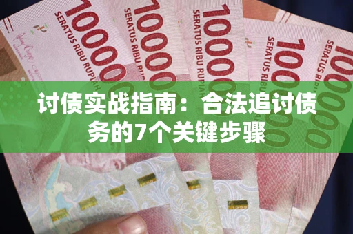 武汉讨债实战指南：合法追讨债务的7个关键步骤