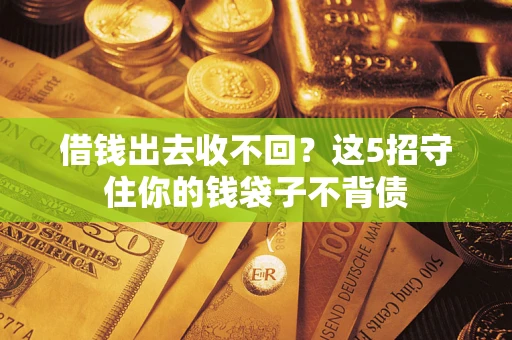 武汉借钱出去收不回？这5招守住你的钱袋子不背债