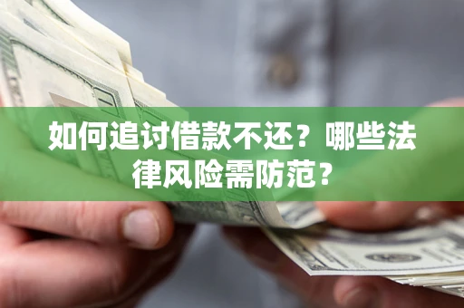 武汉如何追讨借款不还？哪些法律风险需防范？